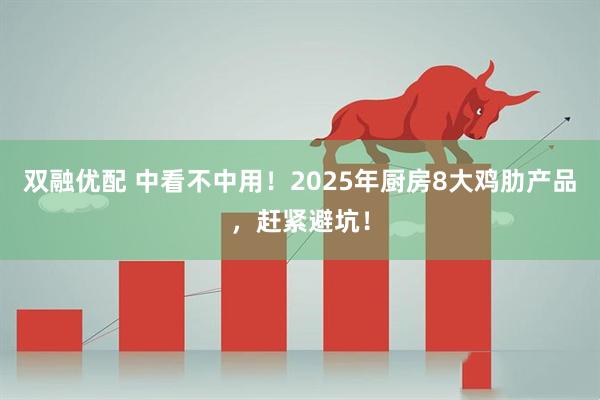 双融优配 中看不中用！2025年厨房8大鸡肋产品，赶紧避坑！